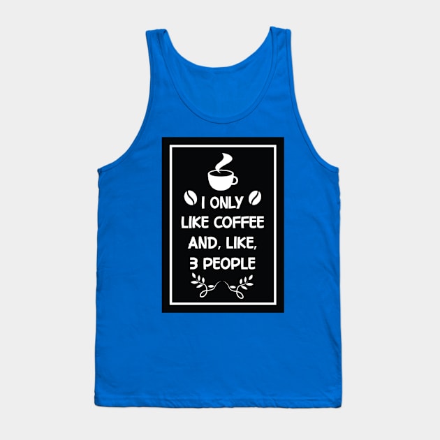 i only like coffee and like 3 people Design for Coffee Lovers Tank Top by AYOUGO.ZONDA™